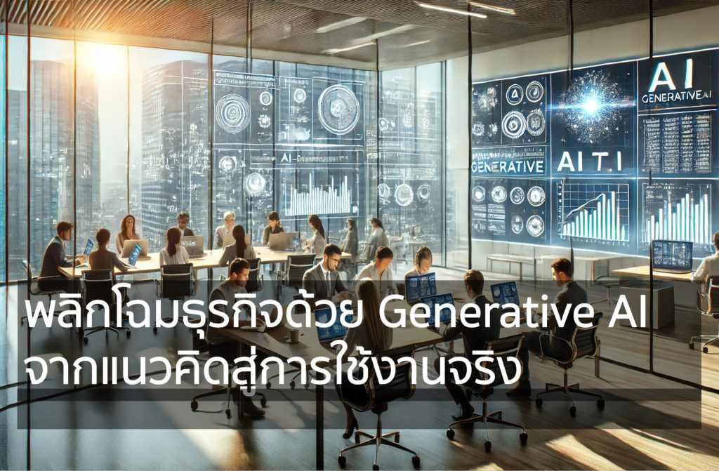 พลิกโฉมธุรกิจด้วย Generative AI จากแนวคิดสู่การใช้งานจริง