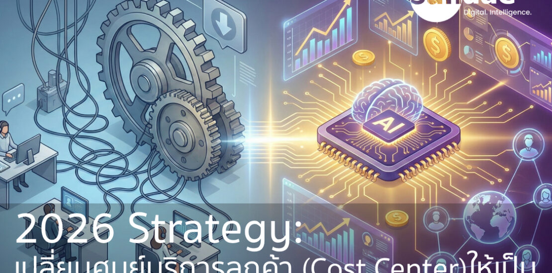 2026 Strategy: เปลี่ยนศูนย์บริการลูกค้า (Cost Center) ให้เป็นเครื่องจักรทำเงิน (Profit Center) ด้วย Autonomous CX