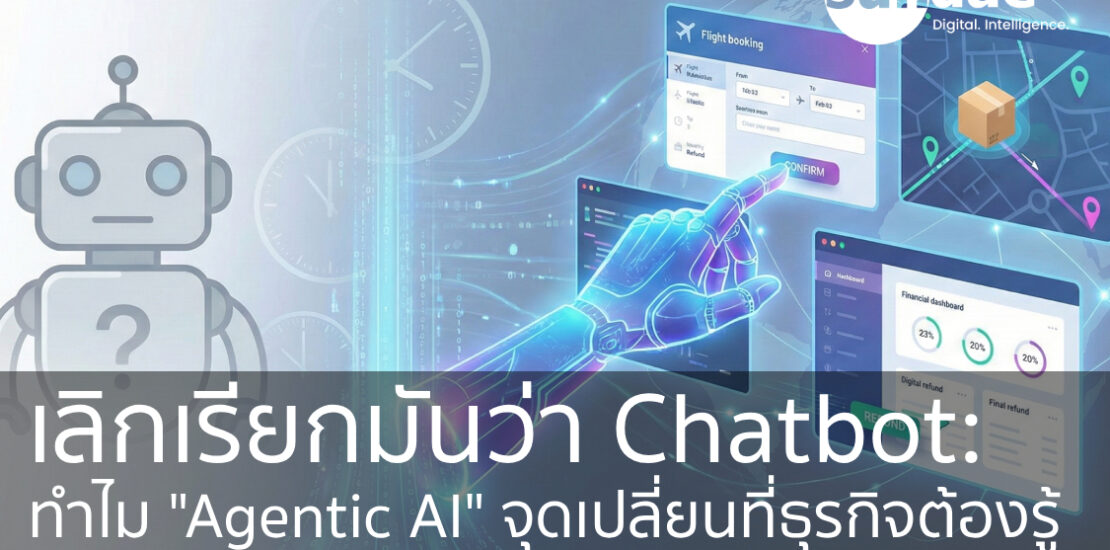 เลิกเรียกมันว่า Chatbot: ทำไม "Agentic AI" คือจุดเปลี่ยนที่ธุรกิจต้องรู้ ถ้าไม่อยากตกขบวน